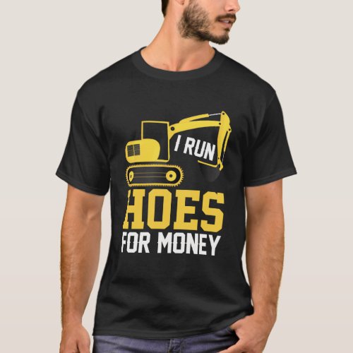I Run Hoes For Money   Heavy Equipment Operator T_Shirt