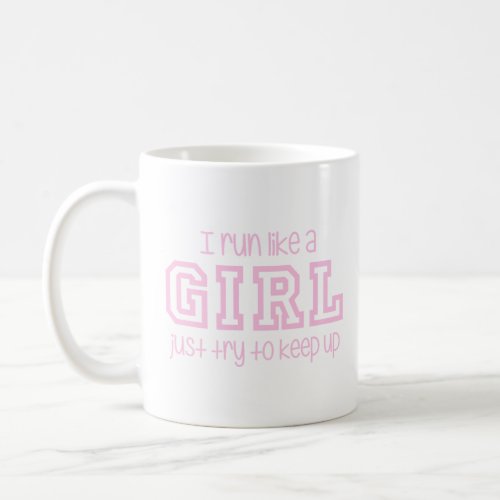 I Run Like a Girl Just Try to Keep Up  Coffee Mug