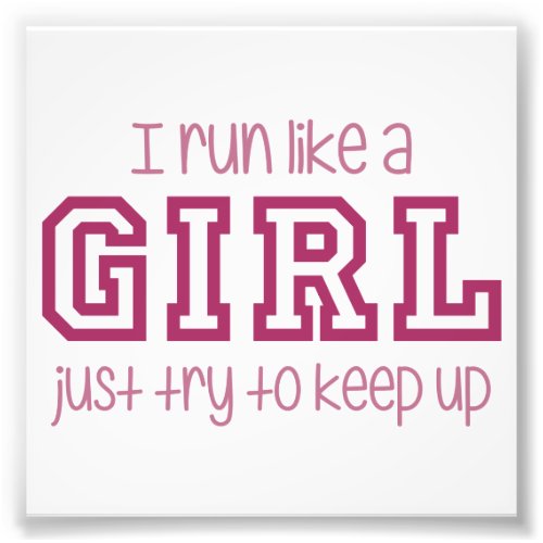 I Run Like a Girl Just Try to Keep Up Photo Print