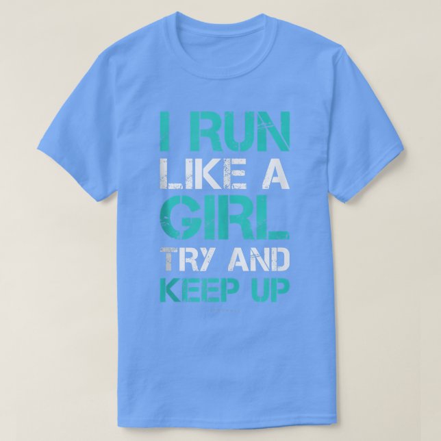 I Run Like A Girl Try To Keep Up Funny Running s  T-Shirt (Design Front)
