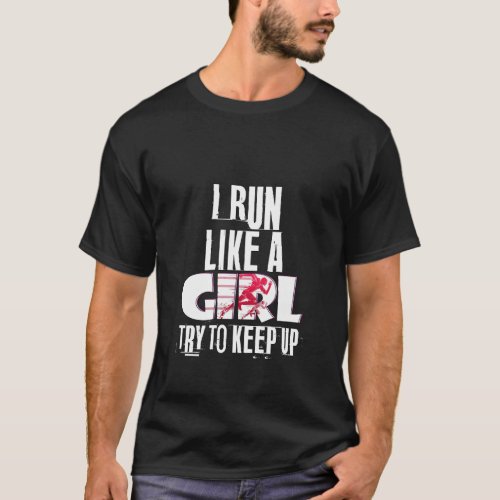 I Run Like A Girl Try To Keep Up T_Shirt