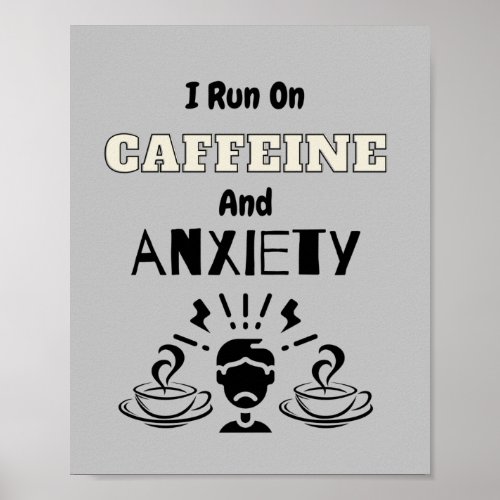 I Run On Caffeine And Anxiety  Poster