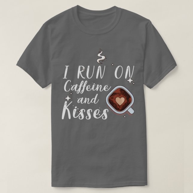 I run on caffeine and kisses 3 T-Shirt (Design Front)