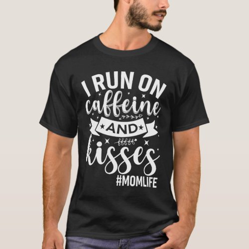 I Run On Caffeine And Kisses Humor Mom Life T_Shirt