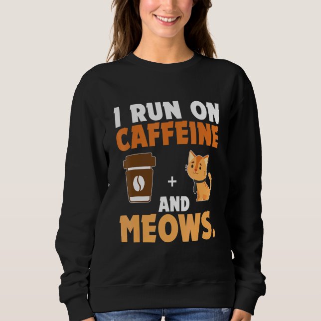 I Run On Caffeine And Meows Cat Sweatshirt (Front)