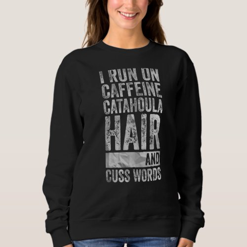 I Run On Caffeine Catahoula Hair And Cuss Words Sweatshirt
