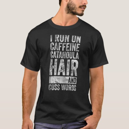 I Run On Caffeine Catahoula Hair And Cuss Words T_Shirt