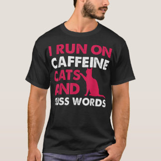I Run On Caffeine Cats And Cuss Words Coffee Love T-Shirt