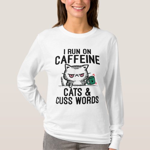 I Run on Caffeine Cats  Cuss Words _ Coffee Cat T_Shirt