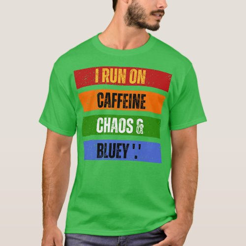 I Run on Caffeine chaos and Bluey T_Shirt
