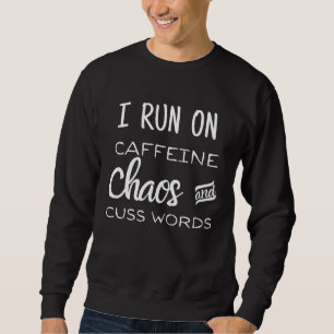 I Run on Caffeine, Chaos and Cuss Words Sweatshirt