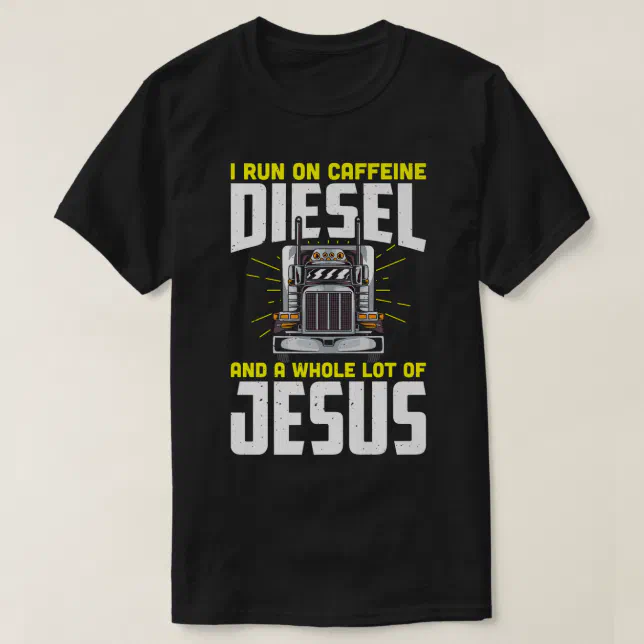 I Run On Caffeine Diesel And Whole Lot Of Jesus - Truckers T-Shirt I Run On Caffeine Diesel And Whole Lot Of Jesus - Truckers T-Shirt