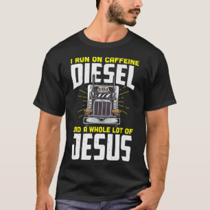 I run on caffeine diesel and a whole lot of jesus T-Shirt