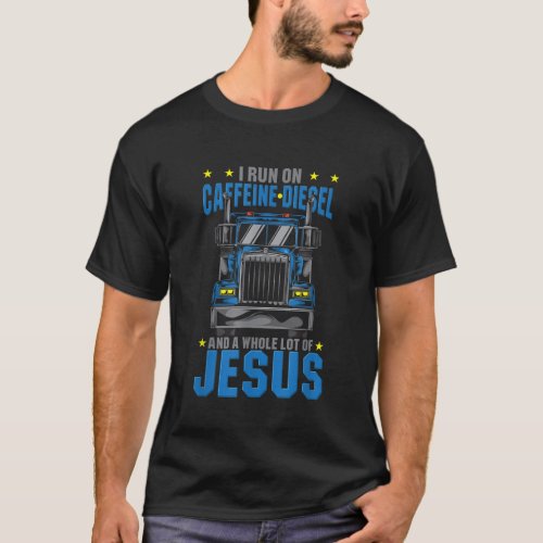 I Run On Caffeine Diesel Jesus Christian Truck Dri T_Shirt