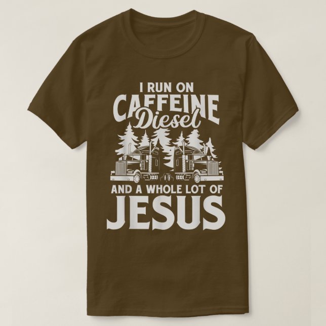I Run On Caffeine Diesel & Jesus Trucker Truck Dri T-Shirt (Design Front)