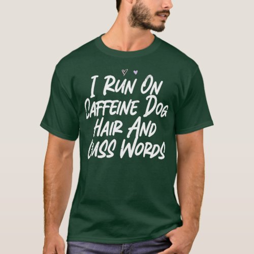 I Run On Caffeine Dog Hair And Cuss Words  T_Shirt
