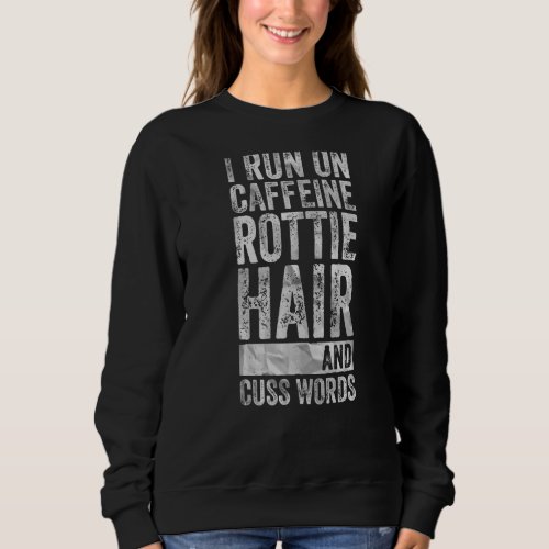 I Run On Caffeine Rottie Hair And Cuss Words Sweatshirt