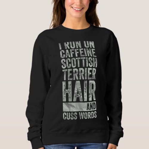 I Run On Caffeine Scottish Terrier Hair And Cuss W Sweatshirt