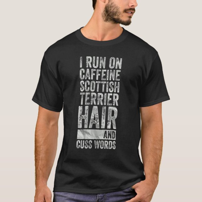 I Run On Caffeine Scottish Terrier Hair And Cuss W T-Shirt (Front)