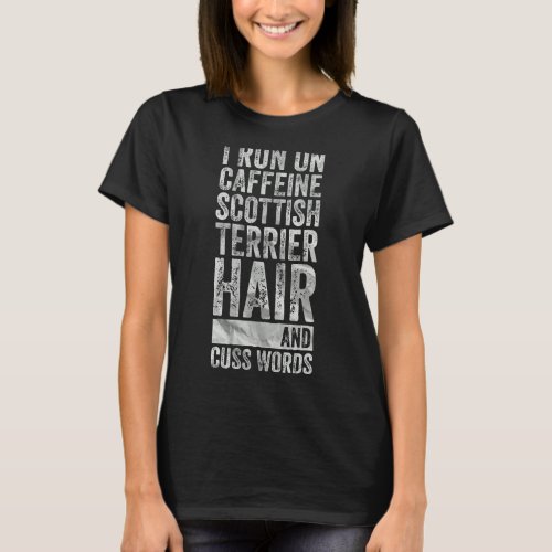 I Run On Caffeine Scottish Terrier Hair And Cuss W T_Shirt