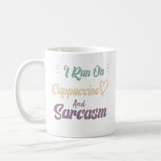 I Run On Cappuccino And Sarcasm Funny Quote Coffe Coffee Mug