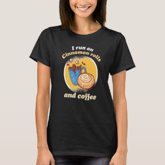 I Run On Cinnamon Rolls And Coffee Cinnamon Roll B T-Shirt