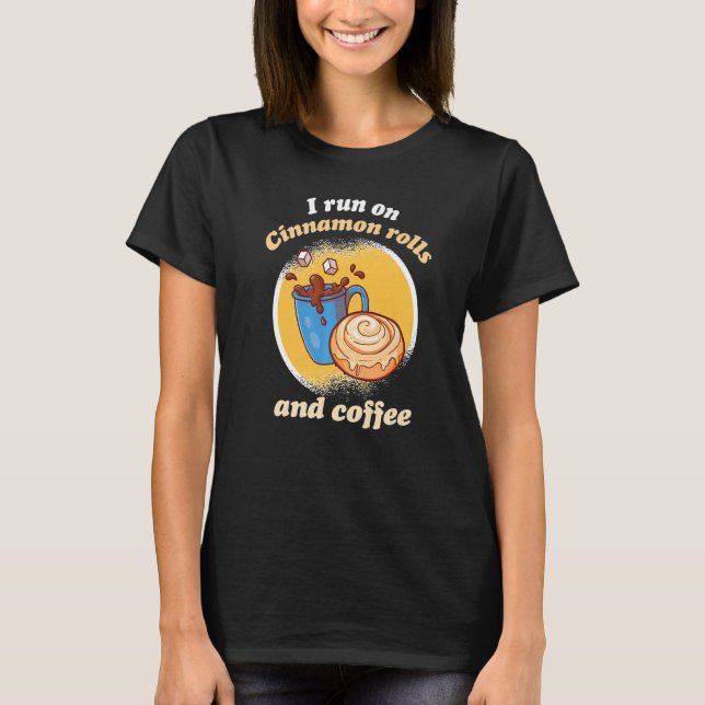 I Run On Cinnamon Rolls And Coffee Cinnamon Roll B T-Shirt (Front)