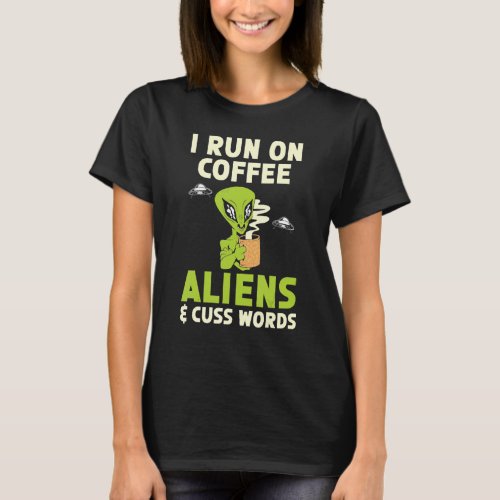 I Run On Coffee Aliens  Cuss Words Cryptid Aline  T_Shirt