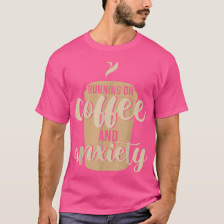 I Run On Coffee And Aniety Lover Coffee And Quote  T-Shirt