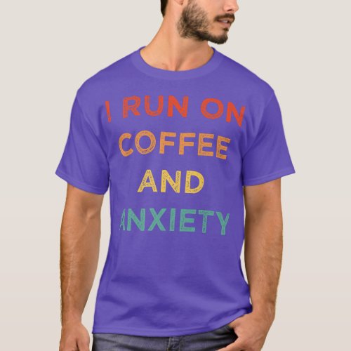 I Run On Coffee And Anxiety Mental Health Caffeine T_Shirt