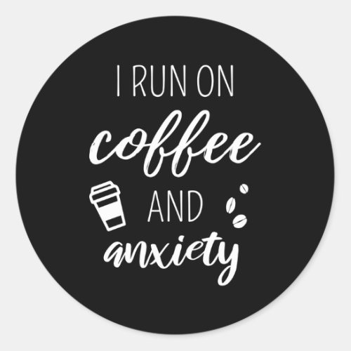 I Run On Coffee And Anxiety Quote About Tal Health Classic Round Sticker