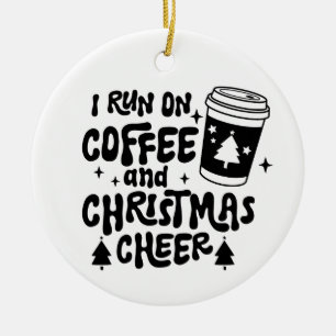 I Run On Coffee and Christmas Cheer black text Ceramic Ornament