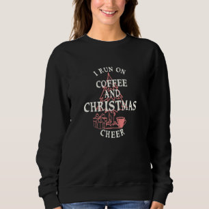 I Run On Coffee And Christmas Cheer Holiday Sweatshirt