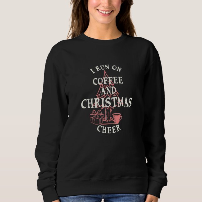 I Run On Coffee And Christmas Cheer Holiday Sweatshirt (Front)