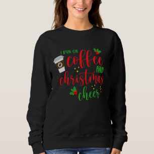 I Run On Coffee And Christmas Cheer  Saying Xmas Sweatshirt