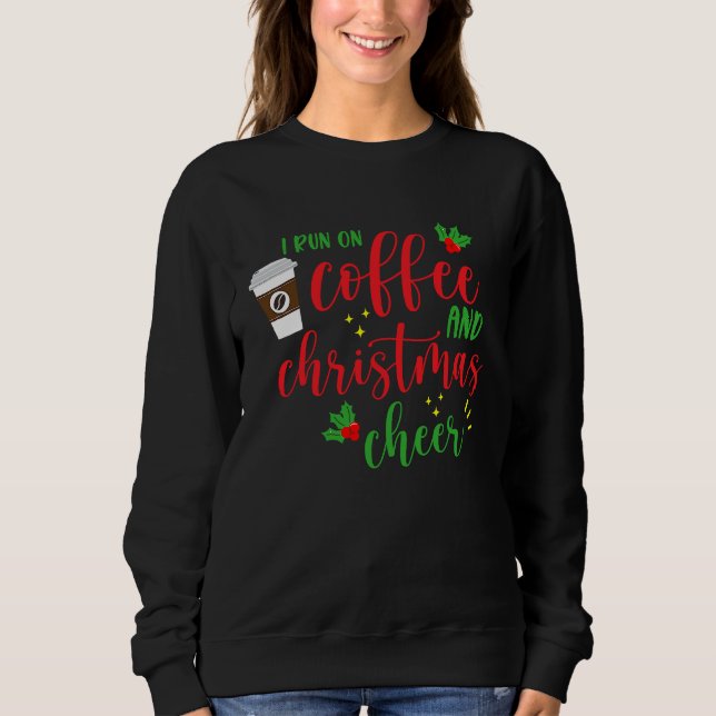 I Run On Coffee And Christmas Cheer  Saying Xmas Sweatshirt (Front)