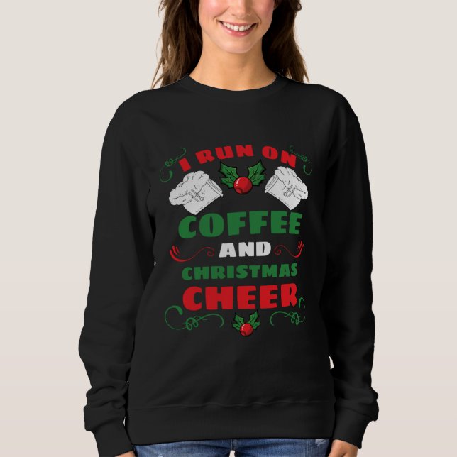 I Run On Coffee And Christmas Cheer Sweatshirt (Front)