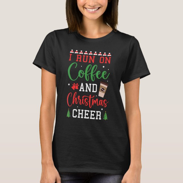 I Run on Coffee and Christmas Cheer T-Shirt (Front)
