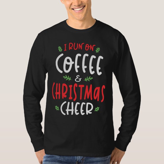 I Run On Coffee and Christmas Cheer X-mas T-Shirt (Front)