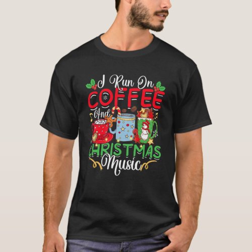 I Run On Coffee And Christmas Music Eggnog Latte H T_Shirt