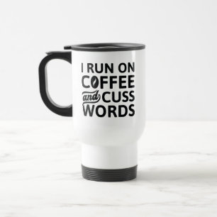 I Run On Coffee And Cuss Words Travel Mug