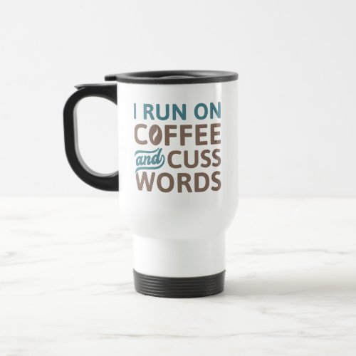 I Run On Coffee And Cuss Words Travel Mug