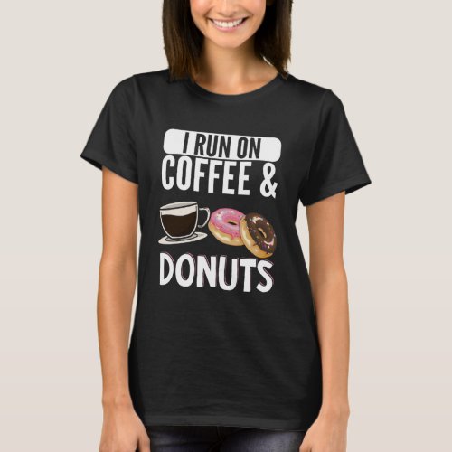 I Run On Coffee and Donuts Donut Snacks Caffeine D T_Shirt