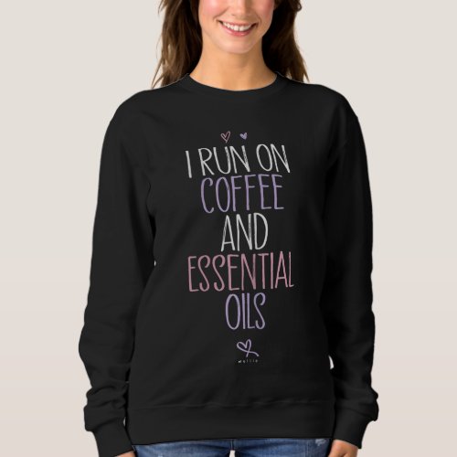 I Run on Coffee and Essential Oils Sarcastic Funny Sweatshirt