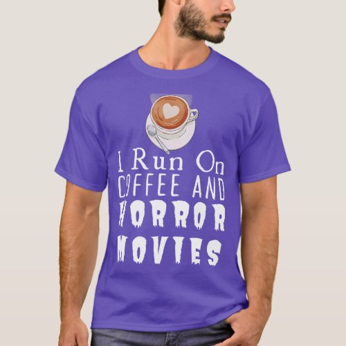 I Run On Coffee And Horror Movies T_Shirt
