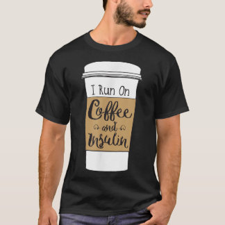 I Run On Coffee and Insulin  for Diabetes  T-Shirt
