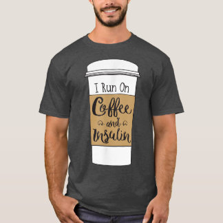 I Run On Coffee and Insulinfor Diabetes  T-Shirt