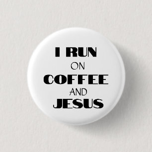 I RUN ON COFFEE AND JESUS BUTTON