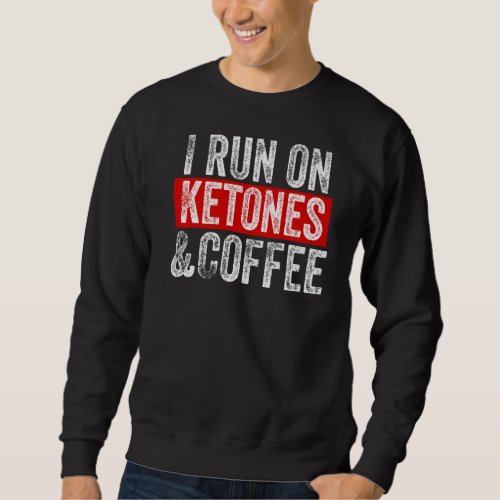 I Run On Coffee And Ketones  Keto Lifestyle Sweatshirt