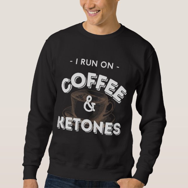 I Run On Coffee And Ketones Keto Sweatshirt (Front)